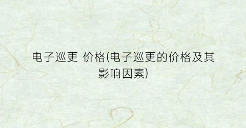 电子巡更 价格(电子巡更的价格及其影响因素)